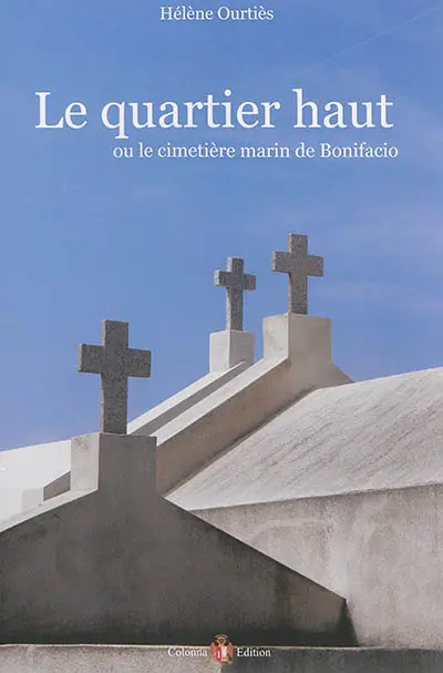 U terzeru altu o Campusantu marinu di Bunifaziu. Le quartier haut ou Le cimetière marin de Bonifacio