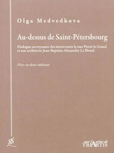 Au-dessus de Saint-Pétersbourg : dialogue au royaume des morts entre le tsar Pierre le Grand et son architecte Jean-Baptiste Alexandre Le Blond : pièce en deux tableaux