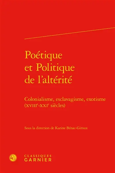 Poétique et politique de l'alterité : colonialisme, esclavage, exotisme (XVIIe-XXIe siècles)