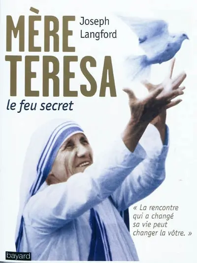 Mère Teresa, le feu secret : la rencontre qui a changé sa vie peut changer la vôtre
