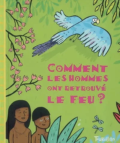 Comment les hommes ont retrouvé le feu ? : d'après une légende des Indiens d'Amérique du Sud