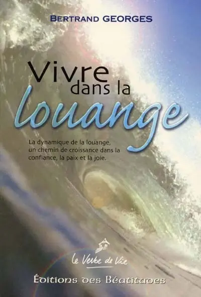 Vivre dans la louange : la dynamique de la louange : un chemin de croissance dans la confiance, la paix, la joie