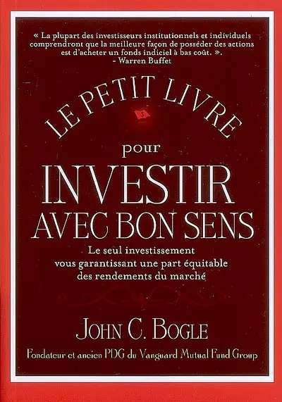 Le petit livre pour investir avec bon sens : le seul investissement vous garantissant une part équitable des rendements du marché