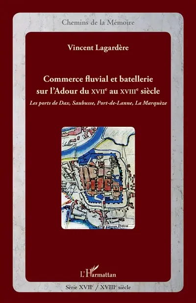 Commerce fluvial et batellerie sur l'Adour du XVIIe au XVIIIe siècle. Les ports de Dax, Saubusse, Port-de-Lanne, La Marquèze