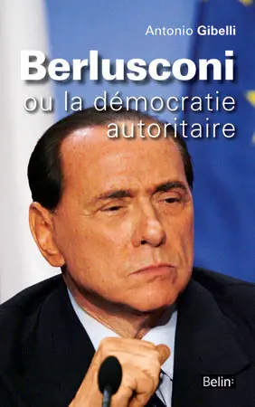 Berlusconi ou La démocratie autoritaire