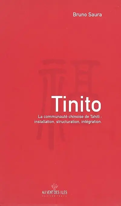 Tinito : la communauté chinoise de Tahiti : installation, structuration, intégration