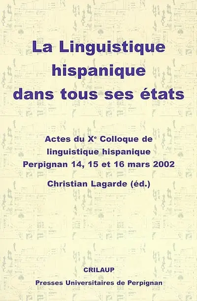 La linguistique hispanique dans tous ses états : actes du Xe colloque de linguistique hispanique, Perpignan, 14, 15 et 16 mars 2002