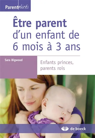 Etre parent d'un enfant de 6 mois à 3 ans : enfants princes, parents rois