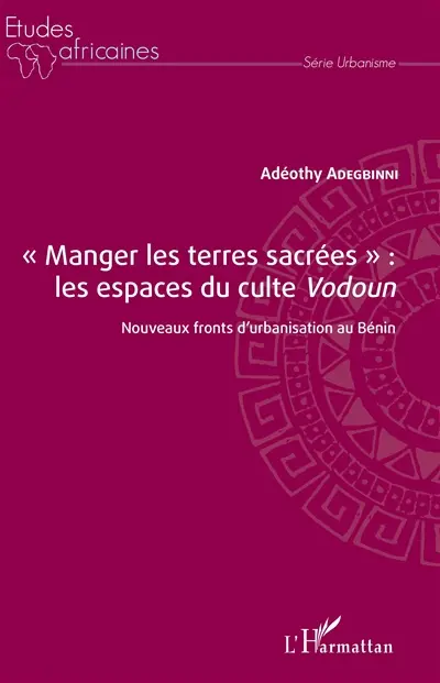 Manger les terres sacrées : les espaces du culte vodoun : nouveaux fronts d'urbanisation au Bénin