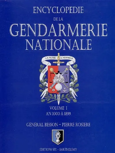 Encyclopédie de la Gendarmerie nationale. Vol. 1. La Gendarmerie nationale : an 1000 à 1899