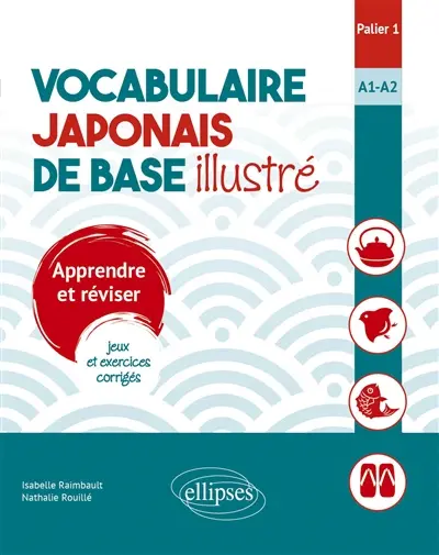 Vocabulaire japonais de base illustré : apprendre et réviser, jeux et exercices corrigés : palier 1, A1-A2