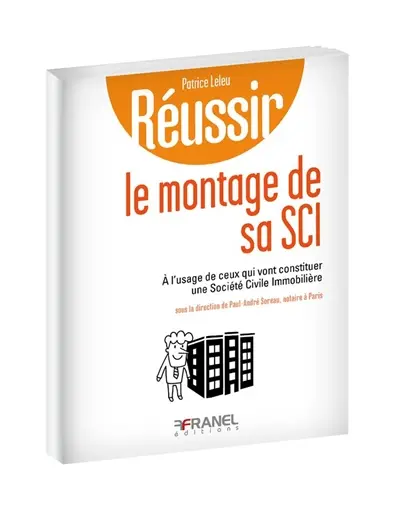 Réussir le montage de sa SCI : à l’usage de ceux qui vont constituer une société civile immobilière
