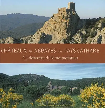 Châteaux & abbayes du Pays cathare : à la découverte de 18 sites prestigieux
