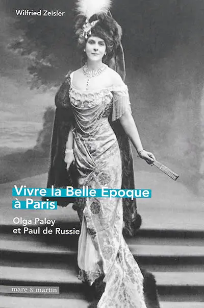Vivre la Belle Epoque à Paris : Olga Paley et Paul de Russie