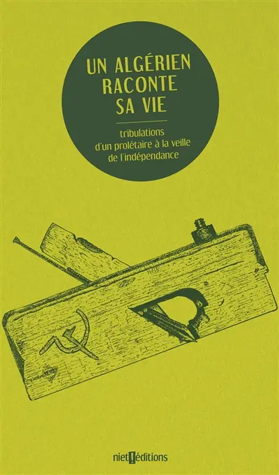 Un Algérien raconte sa vie : tribulations d'un prolétaire à la veille de l'indépendance