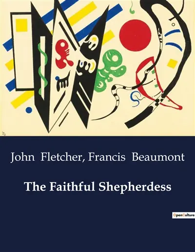 The Faithful Shepherdess : A Pastoral Tale of Love, Deception, and transition