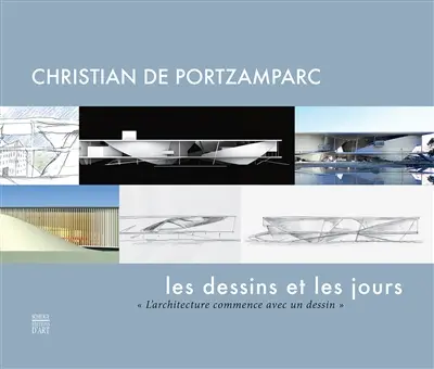 Christian de Portzamparc : les dessins et les jours : l'architecture commence avec un dessin