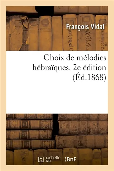 Choix de mélodies hébraïques. 2e édition : suivies d'une tragédie tirée de l'Ecriture sainte et de quelques autres pièces inédites