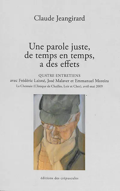Une parole juste, de temps en temps, a des effets : quatre entretiens avec Frédéric Laisné, José Malaver et Emmanuel Moreira : La Chesnaie (Clinique de Chailles, Loir et Cher), avril-mai 2009