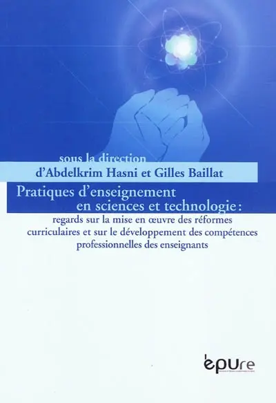 Pratiques d'enseignement en sciences et technologie : regards sur la mise en oeuvre des réformes curriculaires et sur le développement des compétences professionnelles des enseignants