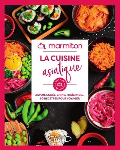 La cuisine asiatique : Japon, Corée, Chine, Thaïlande... : 60 recettes pour voyager