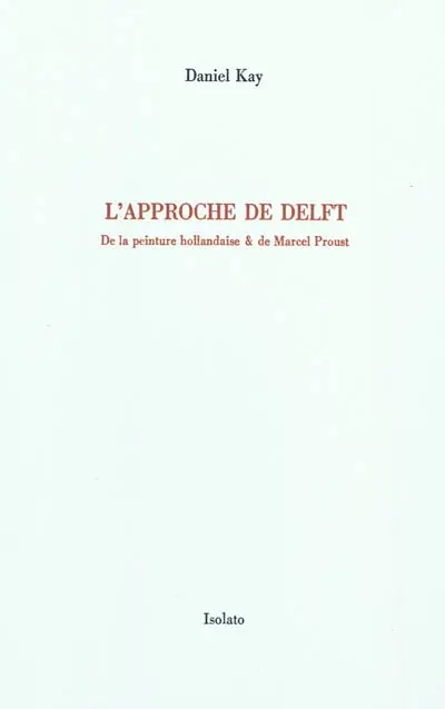 L'approche de Delft : de la peinture hollandaise & de Marcel Proust
