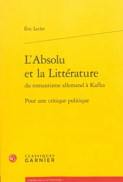 L'absolu et la littérature du romantisme allemand à Kafka : pour une critique politique