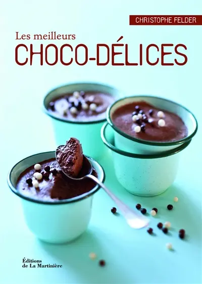 Les meilleurs choco-délices : 40 recettes à déguster