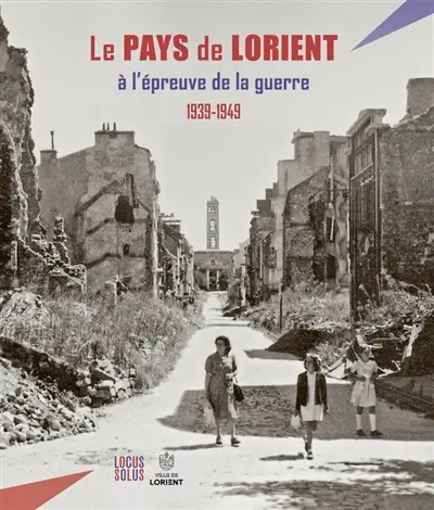Le Pays de Lorient à l'épreuve de la guerre : 1939-1949