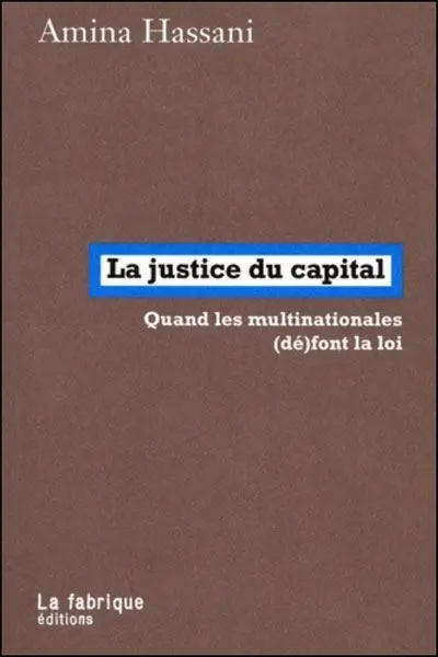 La justice du capital : quand les multinationales (dé)font la loi
