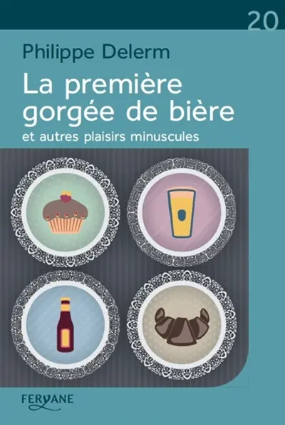 La première gorgée de bière : et autres plaisirs minuscules