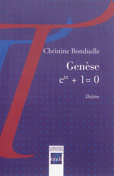 Genèse : eiπ + 1 = 0 : théâtre