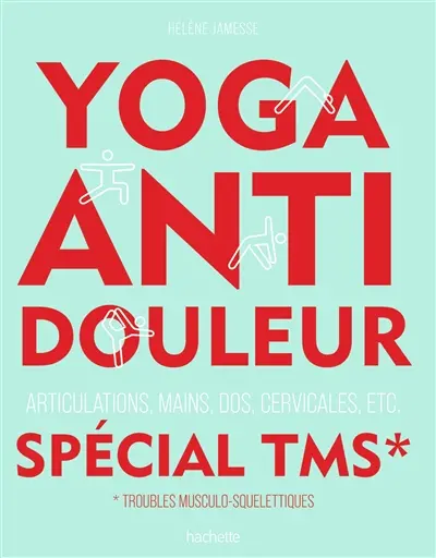 Yoga anti-douleur spécial TMS, troubles musculo-squelettiques : articulations, mains, dos, cervicales, etc.