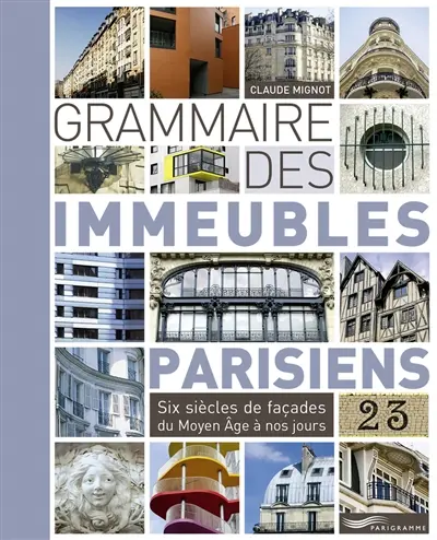 Grammaire des immeubles parisiens : six siècles de façades du Moyen Age à nos jours
