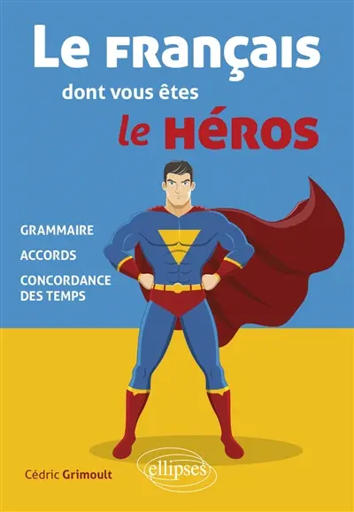 Le français dont vous êtes le héros : grammaire, accords, concordance des temps