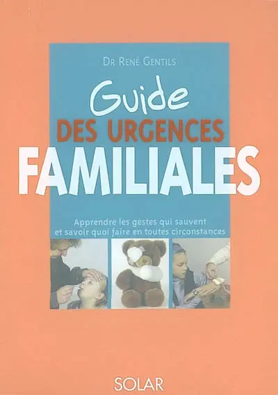 Guide des urgences familiales : apprendre les gestes qui sauvent et savoir quoi faire en toutes circonstances