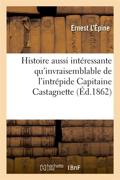 Histoire aussi intéressante qu'invraisemblable de l'intrépide Capitaine Castagnette : neveu de l'homme à la tête de bois