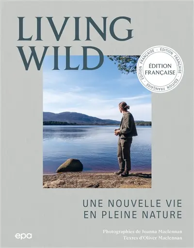 Living wild : une nouvelle vie en pleine nature : plus de trois cent quarante photographies