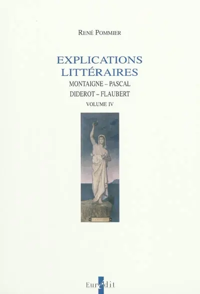 Explications littéraires. Vol. 4. Montaigne, Pascal, Diderot, Flaubert