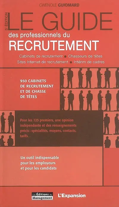 Le guide des professionnels du recrutement : cabinets de recrutement, chasseurs de têtes, sites Internet de recrutement, intérim de cadres