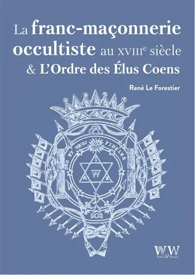 La franc-maçonnerie occultiste au XVIIIe siècle & l'ordre des Elus Coëns
