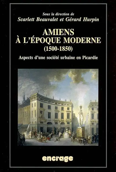 Amiens à l'époque moderne (1500-1850) : aspects d'une société urbaine en Picardie