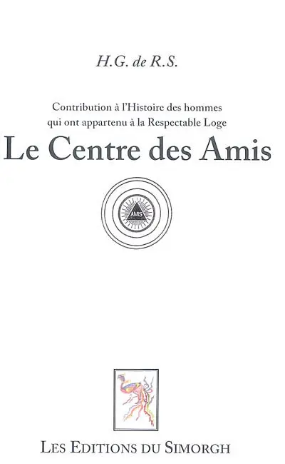 Contribution à l'histoire des hommes qui ont fait partie de la respectable loge le Centre des amis à l'Orient de Paris