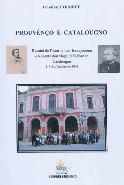 Prouvènço e catalougno : resumi de l'istori d'uno freirejacioun e Raconte dou viage di Felibre en Catalougno : 3-4-5 d'outobre de 2008