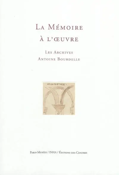La mémoire à l'oeuvre : les archives Antoine Bourdelle
