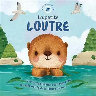 La petite loutre : une belle histoire pour découvrir le cycle de vie de la loutre de mer