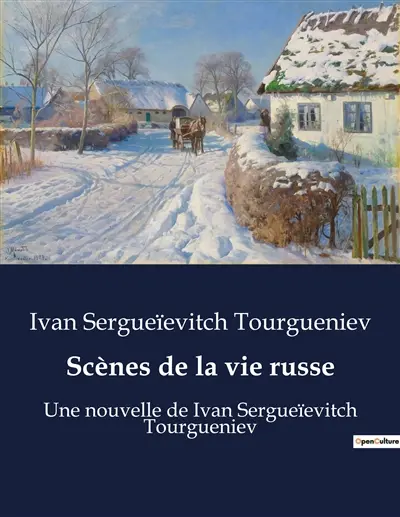 Scènes de la vie russe : Une nouvelle de Ivan Sergueïevitch Tourgueniev