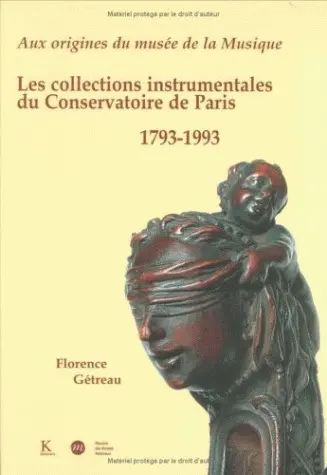Aux origines du musée de la musique : les collections instrumentales du Conservatoire de Paris, 1793-1993