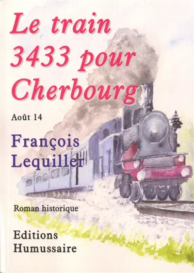 Le train 3433 pour Cherbourg : août 14 : roman historique
