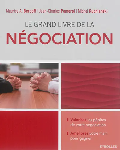 Le grand livre de la négociation : améliorez sa main et gagner : devenir un négociateur averti, déjouer les manoeuvres, stratagèmes, intimidations ou menaces, retourner la situation en sa faveur